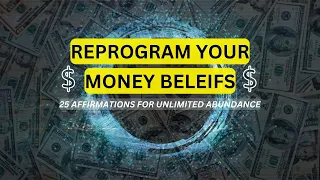 Reprogram Your Money Beliefs -Money Affirmations For Unlimited Abundance