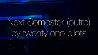 Next Semester (outro) twenty one pilots