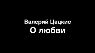 Цацкис Валерий. О любви