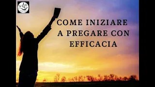 Come iniziare a pregare con efficacia