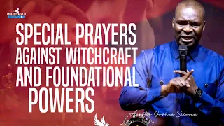 SPECIAL PRAYERS AGAINST FOUNDATIONAL POWERS AND WITCHCRAFT WITH APOSTLE JOSHUA SELMAN