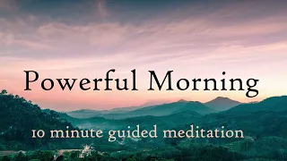 Powerful Morning 10 Minute  Guided Meditation