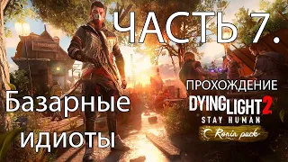 Прохождение Dying Light 2 Часть 7. Базарные идиоты?