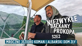 (S2 E2) NIEZWYKŁE BAŁKANY PROKOPA "Mroczne jezioro Koman i albański Dom Zły"