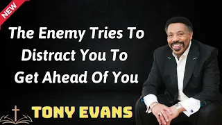 The Enemy Tries To Distract You To Get Ahead Of You - Tony Evans 2024