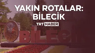 Yakın Rotalar: Bilecik