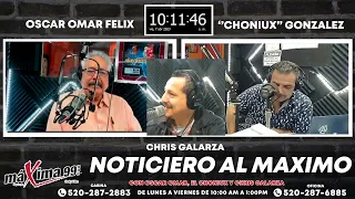 Noticiero Al Máximo Con Oscar Omar Félix, El Choniux Gonzalez Y Chris Galarza #Podcast650