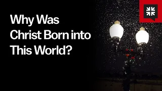 Why Was Christ Born into This World?