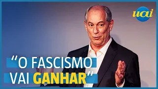 "O fascismo vai ganhar se não abrirmos os olhos"; diz Ciro Gomes