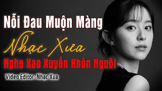 Nỗi Đau Muộn Màng – Nhạc Xưa Bất Hủ Nghe Xao Xuyến Khôn Nguôi|Dòng Nhạc Tình Ca Hải Ngoại Sang Trọng