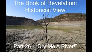 The Book of Revelation/Historicist View,  Part 26 - "Dry Me A River!"