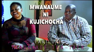 MARRIAGE TEA TALK: MWANAUME NI KUJICHOCHA (part 1)