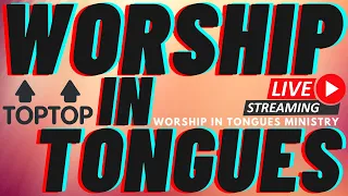 🔴  WORSHIP IN TONGUES / BAPTISM OF THE HOLY SPIRIT / PRAYER TIME / PROPHETIC MUSIC