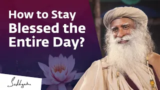 How to Stay Blessed the Entire Day? | Sadhguru Answers