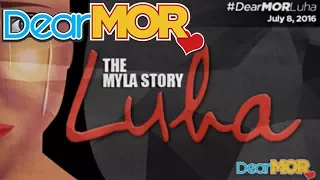 Dear MOR: "Luha" The Myla Story 07-08-16