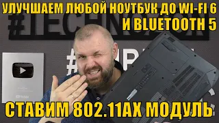 УЛУЧШАЕМ ЛЮБОЙ НОУТБУК ДО WI-FI 6 И BLUETOOTH 5 СВОИМИ РУКАМИ. 802.11AX МОДУЛЬ КРОМЕ LENOVO И HP!