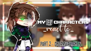 My Fav characters react to each other ||Part 2 - Dream!~/DSMP || ..°•`Desc`•°..—