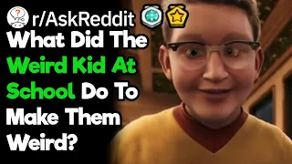What Made The Weird Kid Weird?  (r/AskReddit)