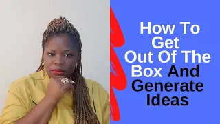 How To Get Out Of The Box And Generate Ideas ||  The Creative Mind  That You Need To Have