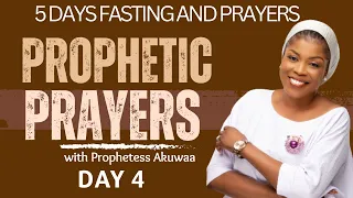 PROPHETIC PRAYERS WITH PROPHETESS AKUWAA // DAY 4 // FASTING AND PRAYER