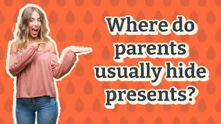 Where do parents usually hide presents?