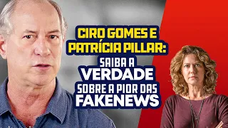 CIRO GOMES E PATRÍCIA PILLAR: SAIBA A VERDADE SOBRE A PIOR DAS FAKE NEWS