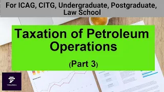 Taxation Lectures || Taxation of Petroleum Operations (Part 3) || Taxation in Ghana