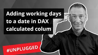Adding working days to a date in DAX calculated column - Unplugged #30