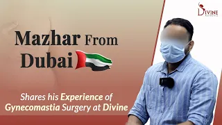 Mazhar From Dubai shares his experience of Gynecomastia Surgery at Divine in India