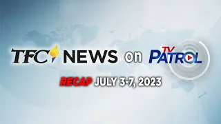 TFC News on TV Patrol Recap | July 3-7, 2023