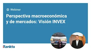 Perspectiva macroeconómica y de mercados: Visión INVEX