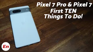 Google Pixel 7 Pro & Pixel 7 : First TEN Things to Do!