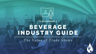 The Value of Trade Shows - Flavorman's Beverage Industry Guide