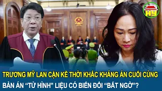 Toàn cảnh tin nóng 26/4: Trương Mỹ Lan cận kề thời khắc kháng án cuối cùng, án tử liệu có biến đổi?