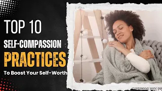 Top 10 Self-Compassion Practices to Boost Your Self-Worth