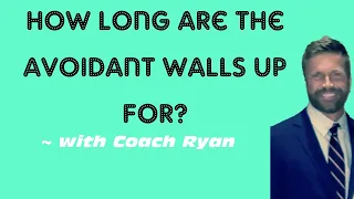 How long are the avoidant’s WALLS up for?