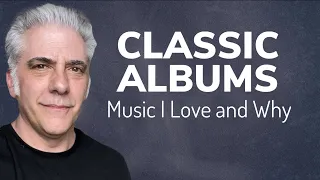 Classic Albums | The Music I Love and Why