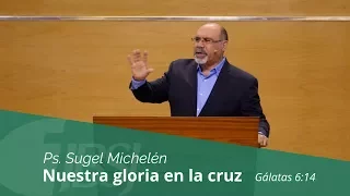 "Nuestra gloria en la cruz" Ps. Sugel Michelén