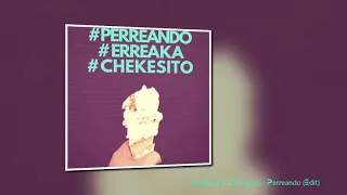 Erreaka x Chekesito - Perreando Edit