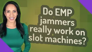 Do EMP jammers really work on slot machines?