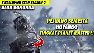 KEMUNCULAN PENGUASA BINTANG METEORIT HU YANBO - ALUR CERITA SWALLOWED STAR SEASON 2