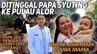 DITINGGAL PAPA SYUTING KE PULAU ALOR! CHLOE ASIK MAIN SAMA MAMA, PAPA JADI PENGEN PULANG!!