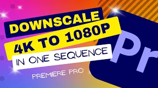 Scale 4k Footage to 1080p in Premiere Pro | Tutorial