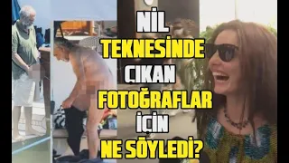 Nil Karaibrahimgil teknesinde çıkan skandal görüntüler hakkında ne söyledi?