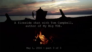 Tom Campbell: Fireside Chat May 2016 Pt 3
