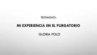 MI EXPERIENCIA EN EL PURGATORIO, GLORIA POLO -PRIMERA PARTE