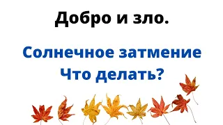 Добро и зло. Солнечное затмение - 14 октября. Что делать?