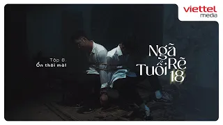 [Web Series 2021] NGÃ RẼ TUỔI 18- TẬP 8 | Phim Nhiệt Huyết Tuổi Trẻ Việt 2021 | Viettel Media