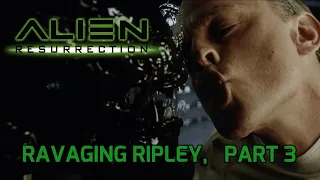 Alien Resurrection: Ravaging Ripley, part 3