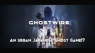 An Urban Japanese Ghost Game?! - Ghostwire : Tokyo Overview